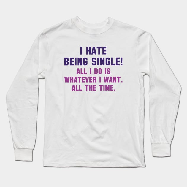 I Hate Being Single Long Sleeve T-Shirt by LuckyFoxDesigns